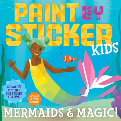 Paint by Sticker Kids: Syrenki i magia! Stwórz 10 obrazków po jednej naklejce! Zawiera brokatowe naklejki - Paint by Sticker Kids: Mermaids & Magic!: Create 10 Pictures One Sticker at a Time! Includes Glitter Stickers