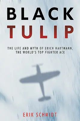 Czarny Tulipan: Życie i mit Ericha Hartmanna, najlepszego asa myśliwskiego na świecie - Black Tulip: The Life and Myth of Erich Hartmann, the World's Top Fighter Ace