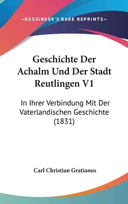 Historia miasta Reutlingen V1: In Ihrer Verbindung Mit Der Vaterlandischen Geschichte (1831) - Geschichte Der Achalm Und Der Stadt Reutlingen V1: In Ihrer Verbindung Mit Der Vaterlandischen Geschichte (1831)