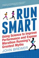 Run Smart: Wykorzystanie nauki do poprawy wyników i obalenia największych mitów dotyczących biegów maratońskich - Run Smart: Using Science to Improve Performance and Expose Marathon Running's Greatest Myths