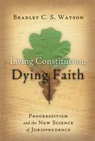 Żywa konstytucja, umierająca wiara: Progresywizm i nowa nauka prawa - Living Constitution, Dying Faith: Progressivism and the New Science of Jurisprudence