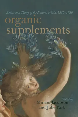 Organiczne suplementy: Ciała i rzeczy świata natury, 1580-1790 - Organic Supplements: Bodies and Things of the Natural World, 1580-1790
