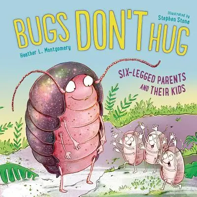 Robale się nie przytulają: Sześcionożni rodzice i ich dzieci - Bugs Don't Hug: Six-Legged Parents and Their Kids