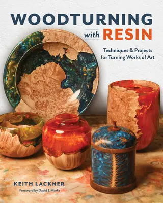 Toczenie w drewnie z żywicą: Techniki i projekty toczenia dzieł sztuki - Woodturning with Resin: Techniques & Projects for Turning Works of Art