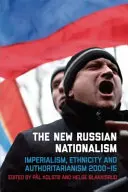 Nowy rosyjski nacjonalizm: imperializm, etniczność i autorytaryzm w latach 2000-2015 - The New Russian Nationalism: Imperialism, Ethnicity and Authoritarianism 2000-2015