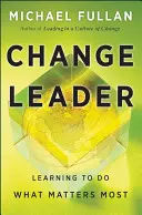 Lider zmian: Nauka robienia tego, co najważniejsze - Change Leader: Learning to Do What Matters Most