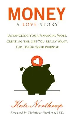 Pieniądze, historia miłosna: Rozwiąż swoje problemy finansowe i stwórz życie, jakiego naprawdę pragniesz - Money, a Love Story: Untangle Your Financial Woes and Create the Life You Really Want