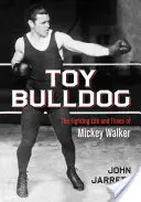 Toy Bulldog: Walczące życie i czasy Mickeya Walkera - Toy Bulldog: The Fighting Life and Times of Mickey Walker