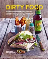 Dirty Food - 65 pysznych potraw, które sprawią, że będziesz chciał więcej, od lepkich skrzydełek i żeberek po smaczne burgery, frytki i ciasta - Dirty Food - 65 Deliciously Lip-Smacking Foods That Make You Crave More, from Sticky Wings and Ribs to Tasty Burgers, Fries and Pies