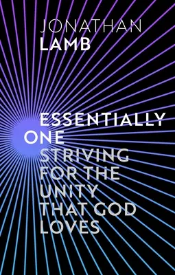 Essentially One - Dążenie do jedności, którą Bóg kocha (Lamb Jonathan (Autor)) - Essentially One - Striving for the Unity God Loves (Lamb Jonathan (Author))