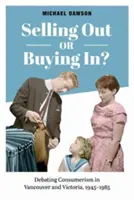 Sprzedawać czy kupować? Debata na temat konsumpcjonizmu w Vancouver i Victorii, 1945-1985 - Selling Out or Buying In?: Debating Consumerism in Vancouver and Victoria, 1945-1985