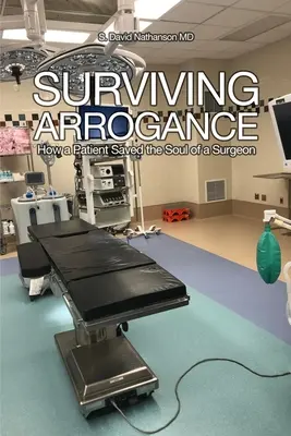 Surviving Arrogance: Jak pacjent uratował duszę chirurga - Surviving Arrogance: How a Patient Saved the Soul of a Surgeon