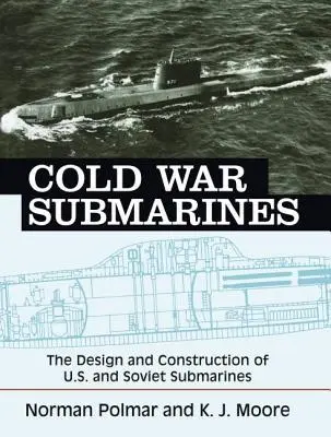 Okręty podwodne zimnej wojny: Projektowanie i budowa amerykańskich i radzieckich okrętów podwodnych - Cold War Submarines: The Design and Construction of U.S. and Soviet Submarines