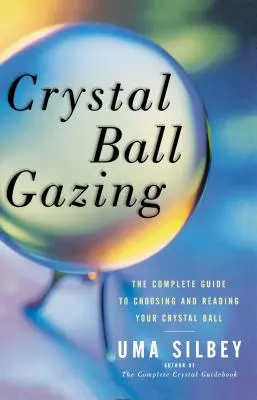 Crystal Ball Gazing: Kompletny przewodnik po wyborze i odczytywaniu kryształowej kuli - Crystal Ball Gazing: The Complete Guide to Choosing and Reading Your Crystal Ball