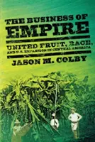 Biznes imperium: United Fruit, rasa i ekspansja USA w Ameryce Środkowej - The Business of Empire: United Fruit, Race, and U.S. Expansion in Central America