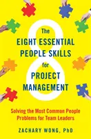 Osiem podstawowych umiejętności zarządzania projektami: Rozwiązywanie najczęstszych problemów z ludźmi dla liderów zespołów - The Eight Essential People Skills for Project Management: Solving the Most Common People Problems for Team Leaders