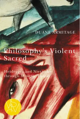 Gwałtowne sacrum filozofii: Heidegger i Nietzsche poprzez teorię mimetyczną - Philosophy's Violent Sacred: Heidegger and Nietzsche Through Mimetic Theory