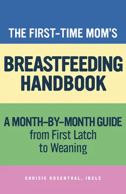 Podręcznik karmienia piersią dla początkujących mam: Przewodnik krok po kroku od pierwszego przystawienia do odstawienia dziecka od piersi - The First-Time Mom's Breastfeeding Handbook: A Step-By-Step Guide from First Latch to Weaning