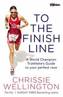 Do mety - przewodnik mistrza świata triathlonistów po idealnym wyścigu - To the Finish Line - A World Champion Triathlete's Guide To Your Perfect Race