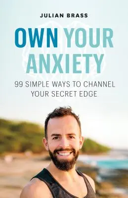 Opanuj swój niepokój: 99 prostych sposobów na wykorzystanie sekretnej przewagi - Own Your Anxiety: 99 Simple Ways to Channel Your Secret Edge