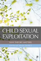 Wykorzystywanie seksualne dzieci: Dlaczego teoria ma znaczenie - Child Sexual Exploitation: Why Theory Matters