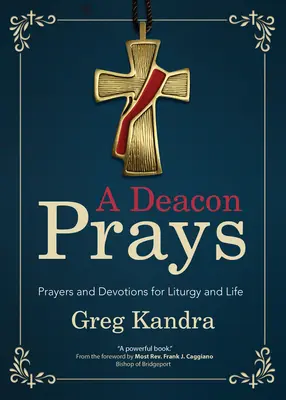 A Deacon Prays: Modlitwy i nabożeństwa dla liturgii i życia - A Deacon Prays: Prayers and Devotions for Liturgy and Life