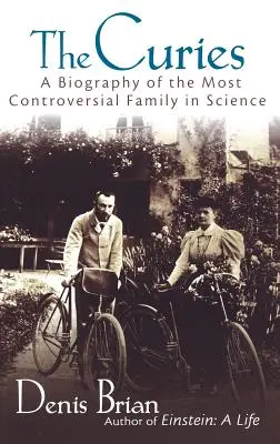 The Curies: Biografia najbardziej kontrowersyjnej rodziny w nauce - The Curies: A Biography of the Most Controversial Family in Science