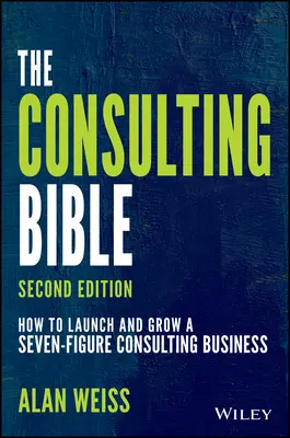 Biblia konsultingu: Jak uruchomić i rozwinąć siedmiocyfrowy biznes konsultingowy - The Consulting Bible: How to Launch and Grow a Seven-Figure Consulting Business