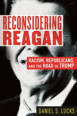 Rozważając na nowo Reagana: Rasizm, republikanie i droga do Trumpa - Reconsidering Reagan: Racism, Republicans, and the Road to Trump