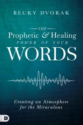 Prorocza i uzdrawiająca moc twoich słów: Tworzenie atmosfery dla cudów - The Prophetic and Healing Power of Your Words: Creating an Atmosphere for the Miraculous