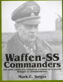 Dowódcy Waffen-SS: Dowódcy armii, korpusów i dywizji legendy: Krger do Zimmermanna - Waffen-SS Commanders: The Army, Corps and Divisional Leaders of a Legend: Krger to Zimmermann