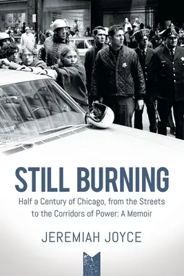 Wciąż płonie: Pół wieku Chicago, od ulic po korytarze władzy: A Memoir - Still Burning: Half a Century of Chicago, from the Streets to the Corridors of Power: A Memoir