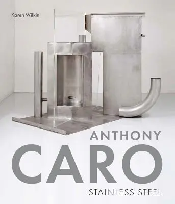 Anthony Caro: Stal nierdzewna - Anthony Caro: Stainless Steel