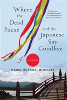 Gdzie umarli się zatrzymują, a Japończycy żegnają: Podróż - Where the Dead Pause, and the Japanese Say Goodbye: A Journey