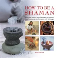 Jak zostać szamanem: Praktyczny przewodnik po wykorzystaniu szamańskich rytuałów do osobistej transformacji, ze 140 zdjęciami - How to Be a Shaman: A Practical Guide to Using the Insights of Shamanic Ritual for Personal Transformation, with 140 Images