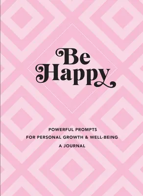 Be Happy: A Journal: Potężne wskazówki dla rozwoju osobistego i dobrego samopoczucia - Be Happy: A Journal: Powerful Prompts for Personal Growth and Well-Being