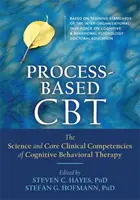 CBT oparta na procesie: nauka i podstawowe kompetencje kliniczne terapii poznawczo-behawioralnej - Process-Based CBT: The Science and Core Clinical Competencies of Cognitive Behavioral Therapy