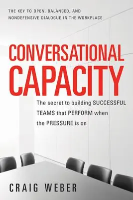 Zdolność konwersacyjna: Sekret budowania skutecznych zespołów, które działają pod presją - Conversational Capacity: The Secret to Building Successful Teams That Perform When the Pressure Is on