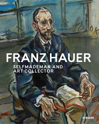Franz Hauer: Samodzielny człowiek i kolekcjoner sztuki - Franz Hauer: Self-Made Man and Art Collector
