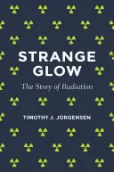 Dziwny blask: Historia promieniowania - Strange Glow: The Story of Radiation