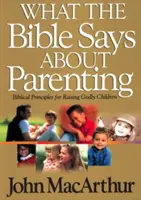 Co Biblia mówi o rodzicielstwie: Biblijne zasady wychowywania bogobojnych dzieci - What the Bible Says about Parenting: Biblical Principle for Raising Godly Children