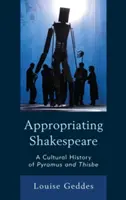 Appropriating Shakespeare: Kulturowa historia Pyramusa i Tebe - Appropriating Shakespeare: A Cultural History of Pyramus and Thisbe