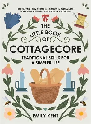 The Little Book of Cottagecore: Tradycyjne umiejętności dla prostszego życia - The Little Book of Cottagecore: Traditional Skills for a Simpler Life