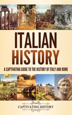 Historia Włoch: Porywający przewodnik po historii Włoch i Rzymu - Italian History: A Captivating Guide to the History of Italy and Rome