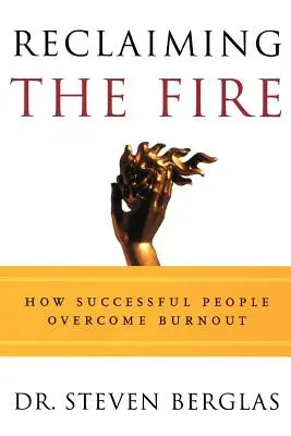 Odzyskiwanie ognia: jak ludzie sukcesu pokonują wypalenie zawodowe - Reclaiming the Fire: How Successful People Overcome Burnout