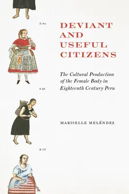 Dewiacyjni i użyteczni obywatele: Kulturowa produkcja kobiecego ciała w osiemnastowiecznym Peru - Deviant and Useful Citizens: The Cultural Production of the Female Body in Eighteenth-Century Peru