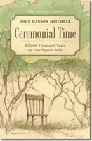 Czas ceremonii: Piętnaście tysięcy lat na jednej mili kwadratowej - Ceremonial Time: Fifteen Thousand Years on One Square Mile