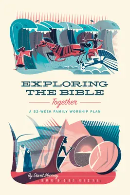 Wspólne odkrywanie Biblii: 52-tygodniowy rodzinny plan uwielbienia - Exploring the Bible Together: A 52-Week Family Worship Plan