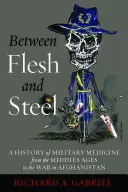 Między ciałem a stalą: Historia medycyny wojskowej od średniowiecza do wojny w Afganistanie - Between Flesh and Steel: A History of Military Medicine from the Middle Ages to the War in Afghanistan