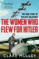 Kobiety, które latały dla Hitlera - prawdziwa historia walkirii Hitlera - Women Who Flew for Hitler - The True Story of Hitler's Valkyries